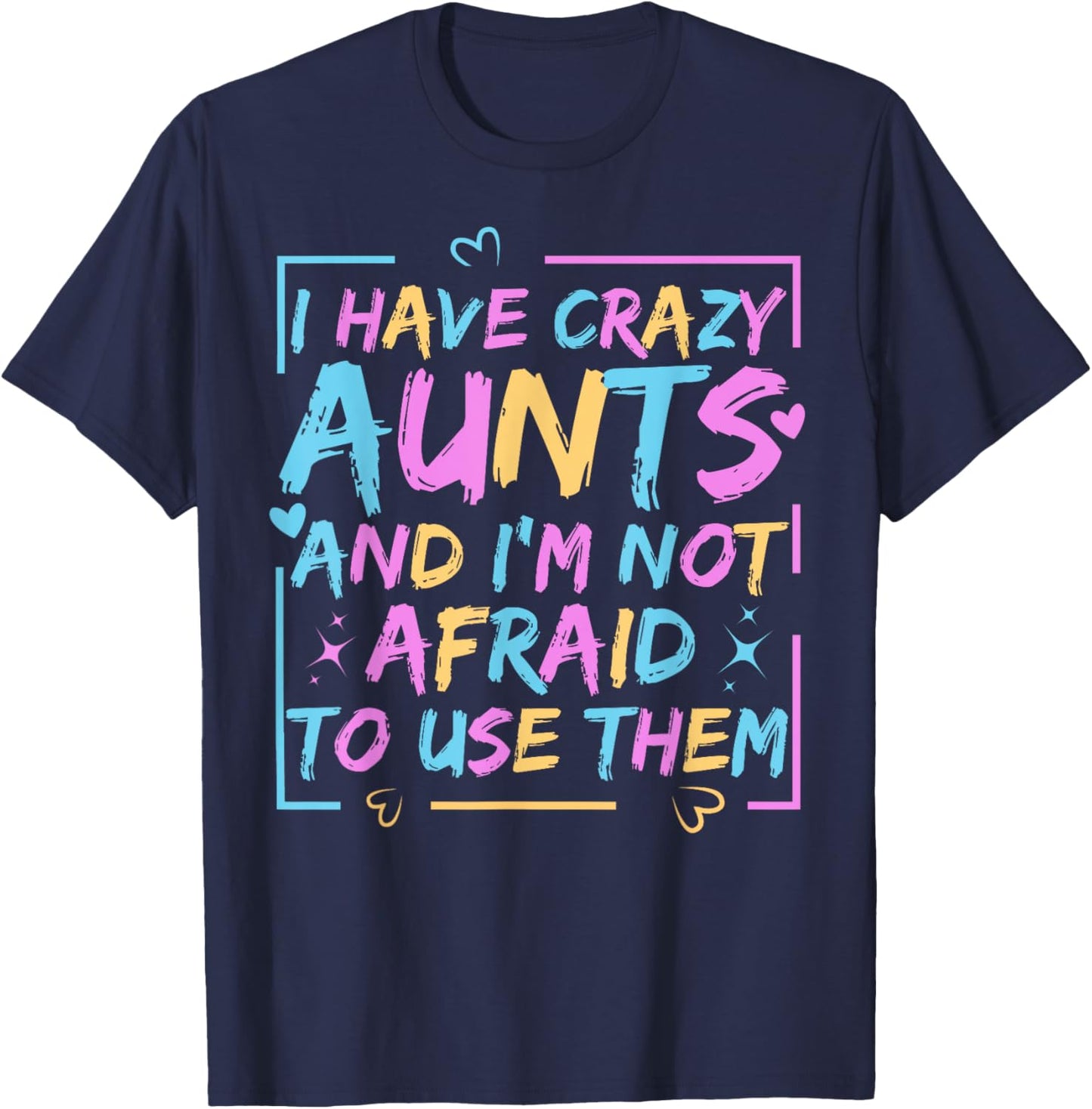 Funny Aunt I Have Crazy Aunts and I'm Not Afraid to Use Them T-Shirt - T-Shirt | Navy
