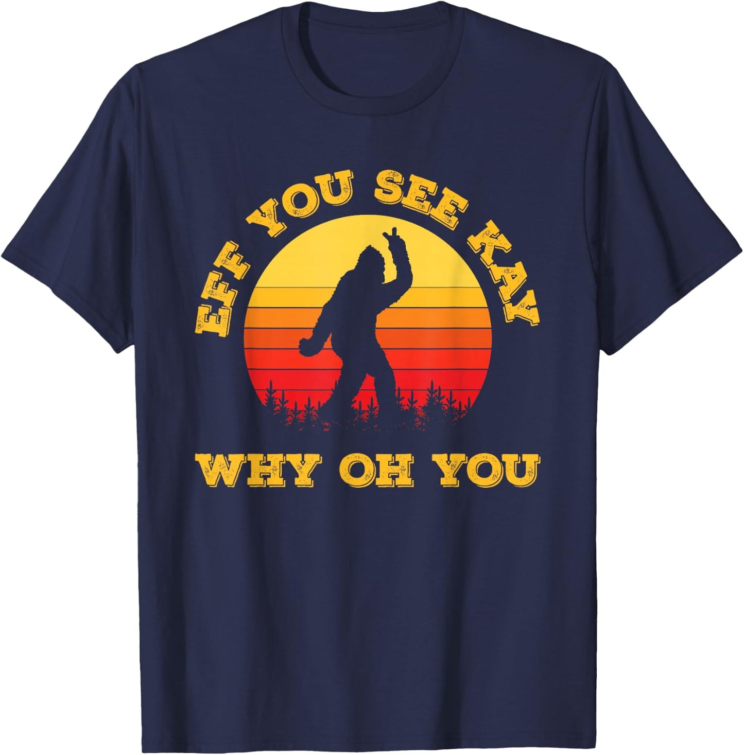 Vintage Eff You See Kay Why Oh You Bigfoot Funny Sarcasm Men T-Shirt - T-Shirt | Navy