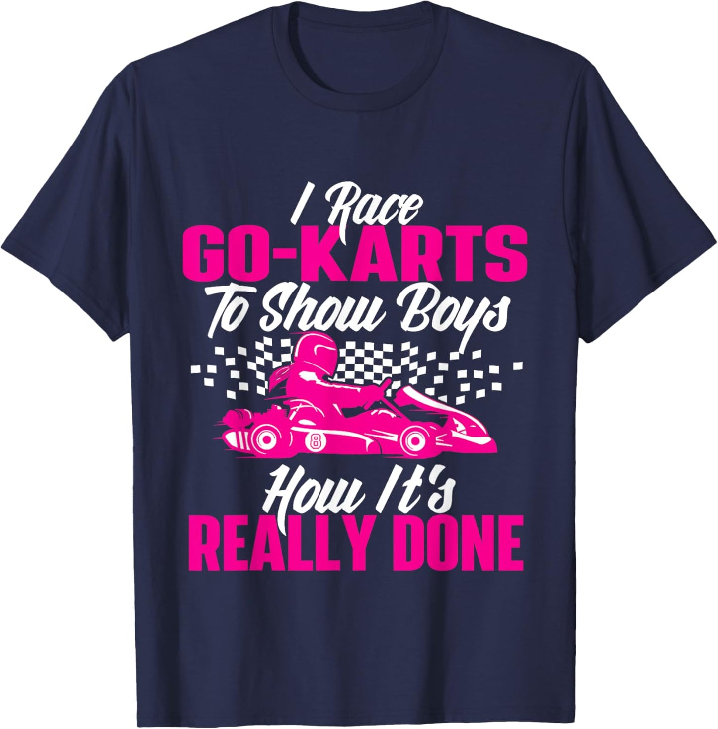 I Race Go Karts To Show Boys - Go Karting Go Cart Racing T-Shirt - T-Shirt | Navy