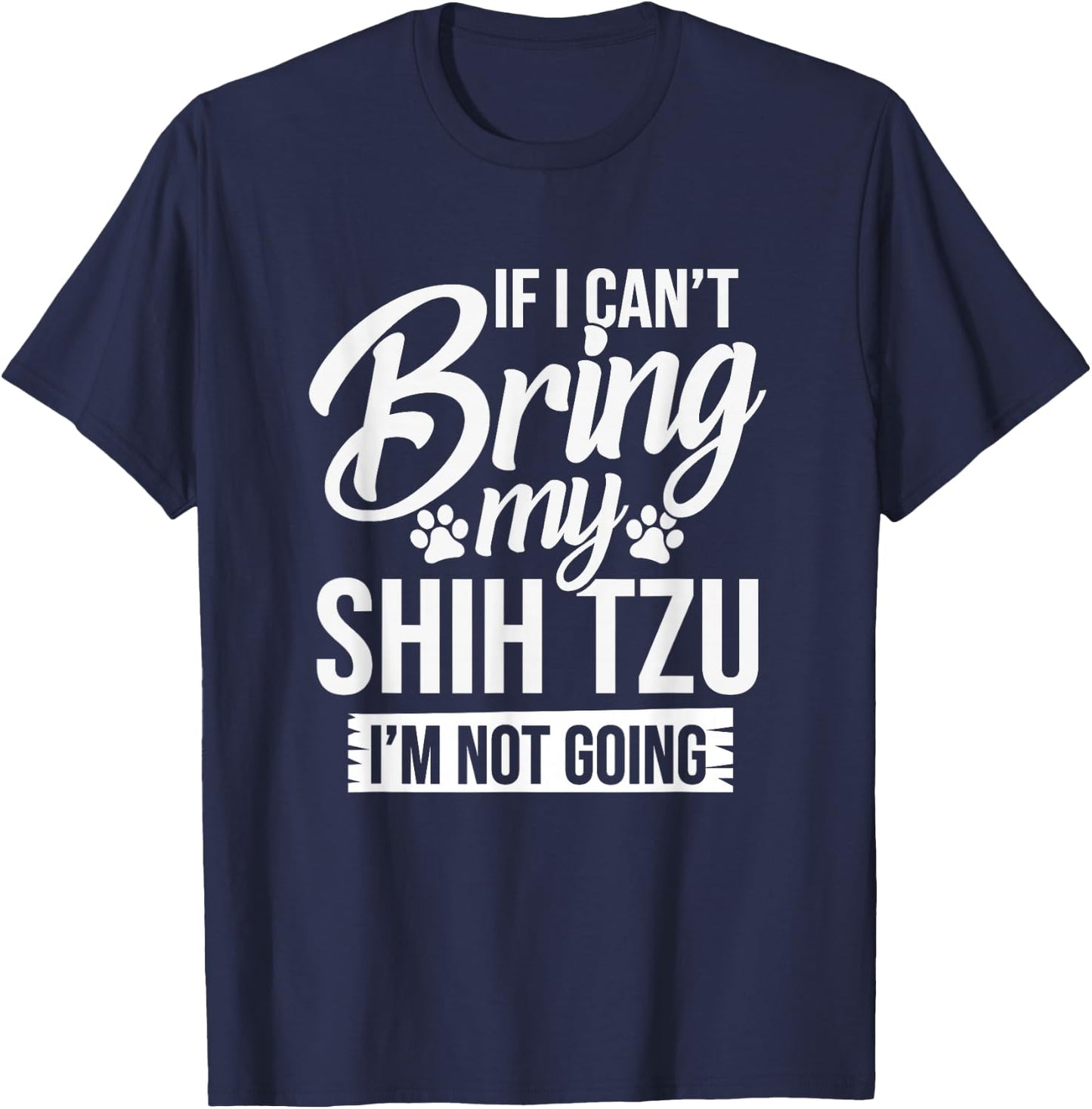 If I Can't Bring My Shih Tzu - Shih Tzu Lover Shirt Gift T-Shirt - T-Shirt | Navy