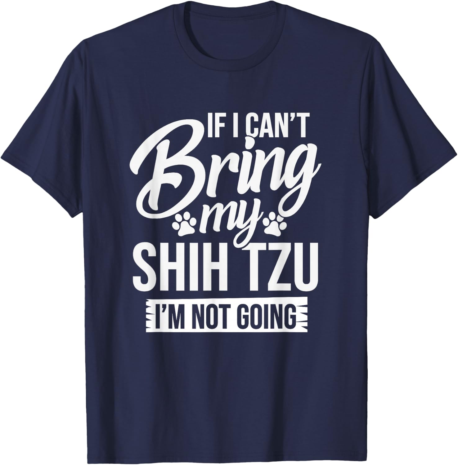 If I Can't Bring My Shih Tzu - Shih Tzu Lover Shirt Gift T-Shirt - T-Shirt | Navy