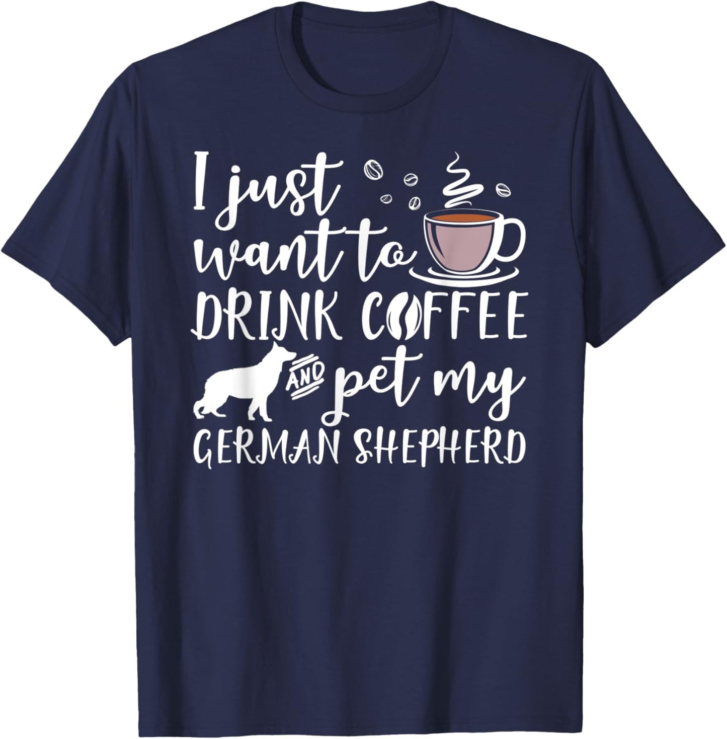 I Just Want To Drink Coffee And Pet My German Shepherd Dog T-Shirt - T-Shirt | Navy