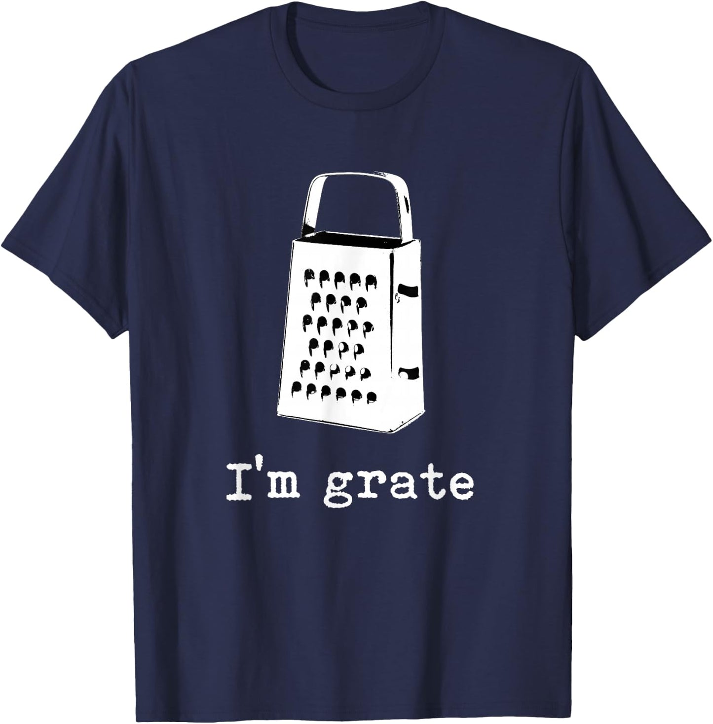 I'm Grate Great Pun Cheese Grater Food Joke Silly Word Humor T-Shirt - T-Shirt | Navy