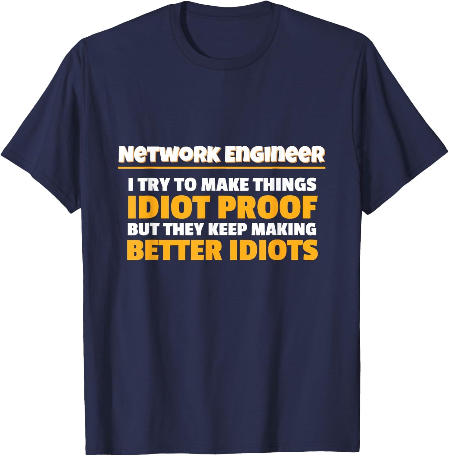 Network Engineering Make Things Idiot Proof Network Engineer T-Shirt - T-Shirt | Navy