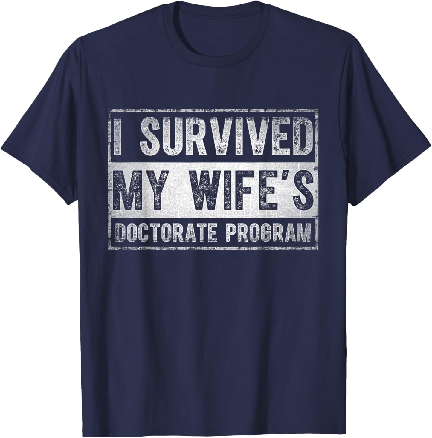 I survived My Wife's Doctorate Program Funny PhD Husband T-Shirt - T-Shirt | Navy