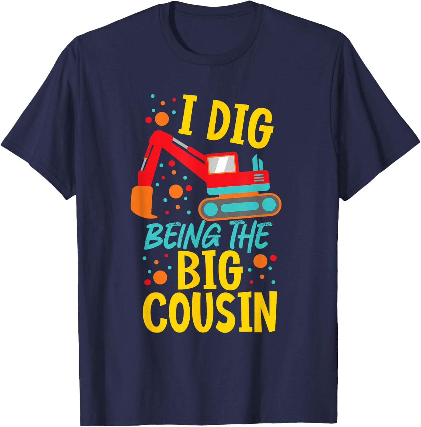 I Dig Being The Big Cousin Cute Excavator T-Shirt - T-Shirt | Navy