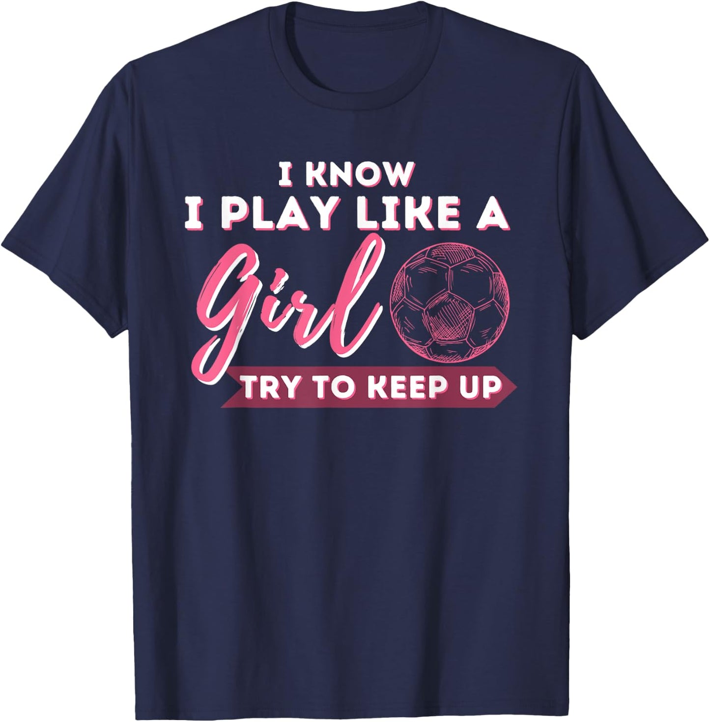 I Know I Play Like A Girl Try To Keep Up - Soccer Girl T-Shirt - T-Shirt | Navy