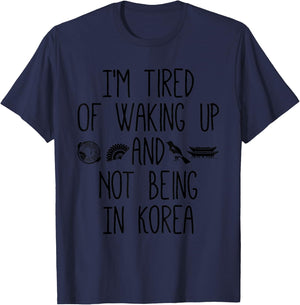 I’m Tired of Waking Up and Not Being in Korea - Korean T-Shirt - T-Shirt | Navy