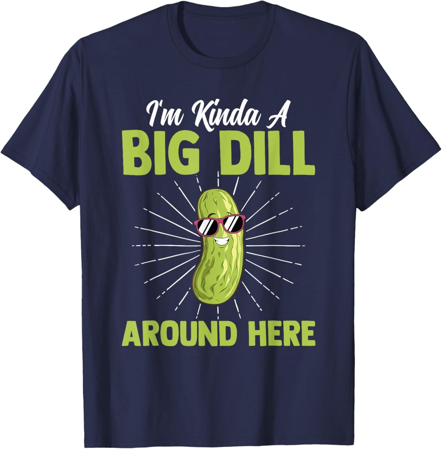 Funny I'm Kinda Big Dill Around Here Pickles Quote T-Shirt - T-Shirt | Navy