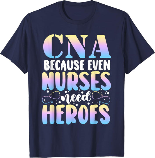 Funny CNA Because Even Nurses Need Heroes CNA Nurse T-Shirt - T-Shirt | Navy