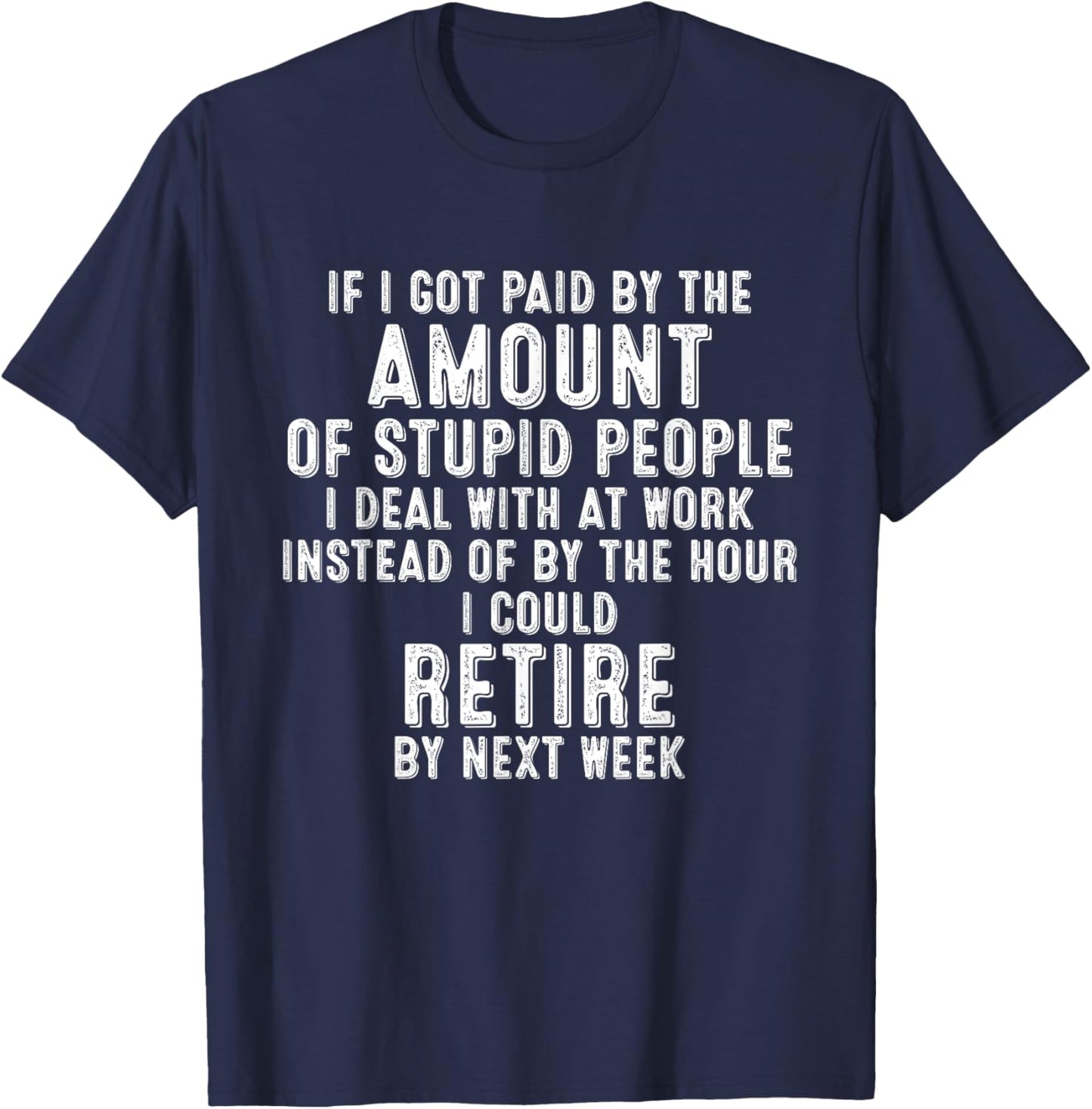 If I Got Paid By The Amount Of Stupid People I Deal At Work T-Shirt - T-Shirt | Navy