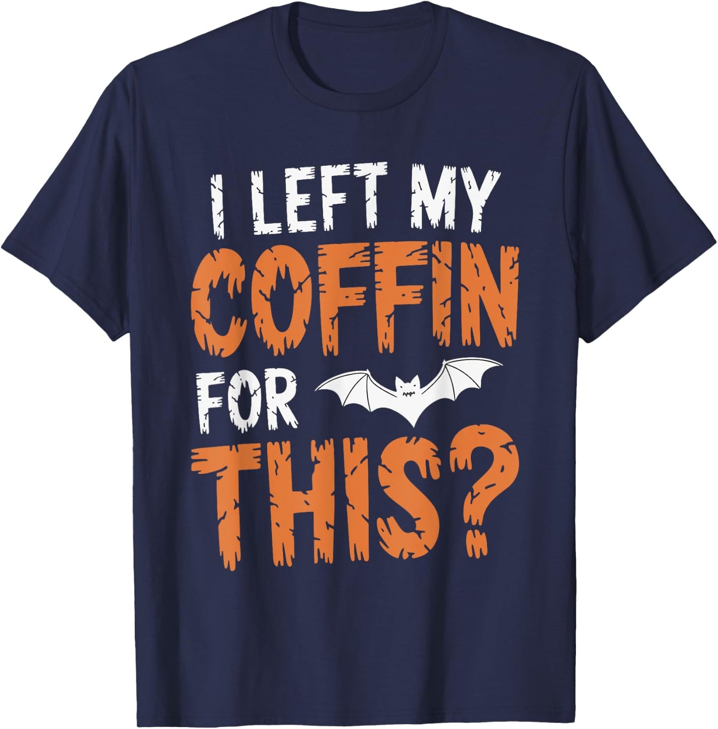 I Left My Coffin For This? T-Shirt - T-Shirt | Navy