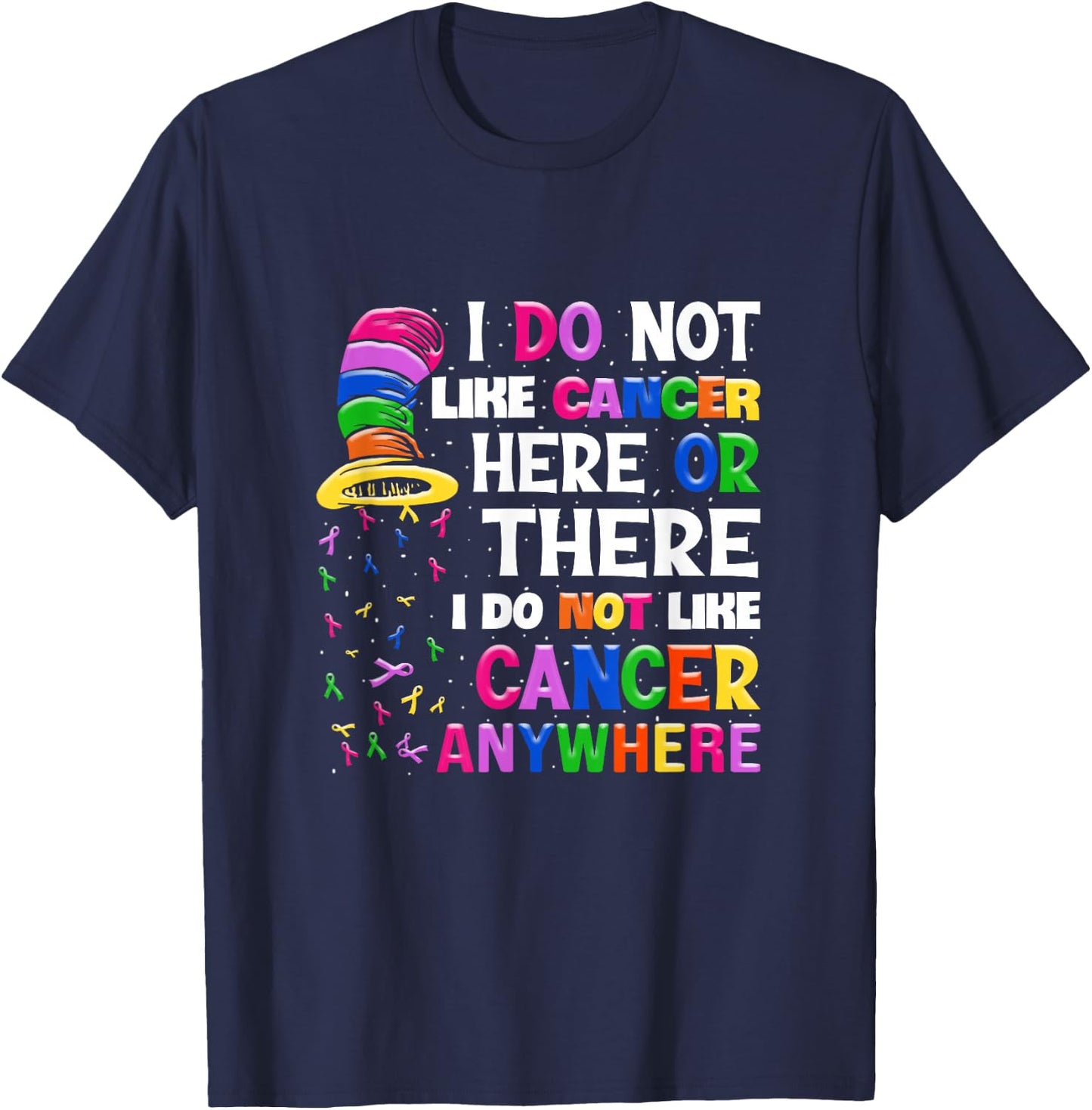 I Do Not Like Cancer Here Or There I Do Not Like Cancer T-Shirt - T-Shirt | Navy