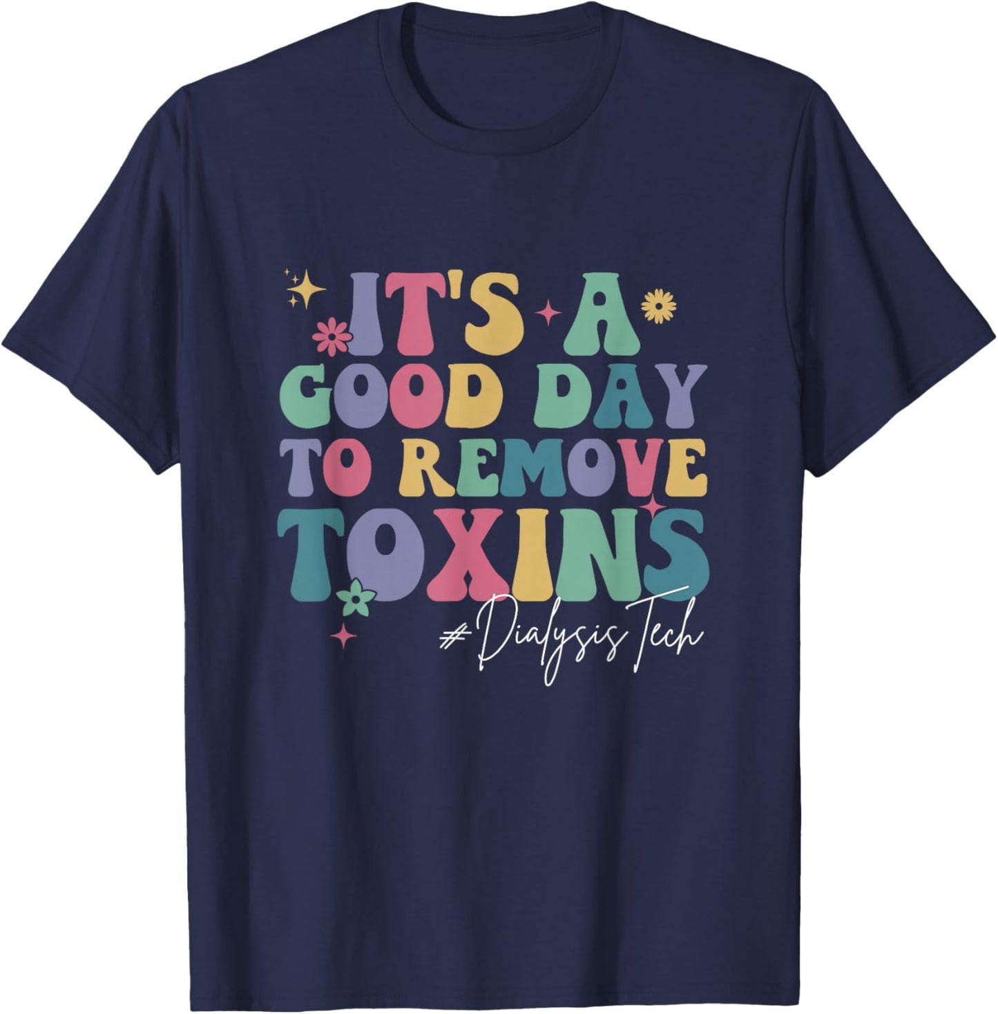Groovy It's A Good Day To Remove Toxins Dialysis Technician T-Shirt - T-Shirt | Navy