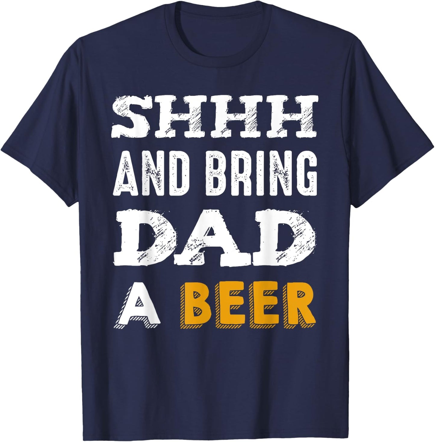 SHHH & Bring Dad A Beer Funny Father's Day Daddy Gift T-Shirt - T-Shirt | Navy