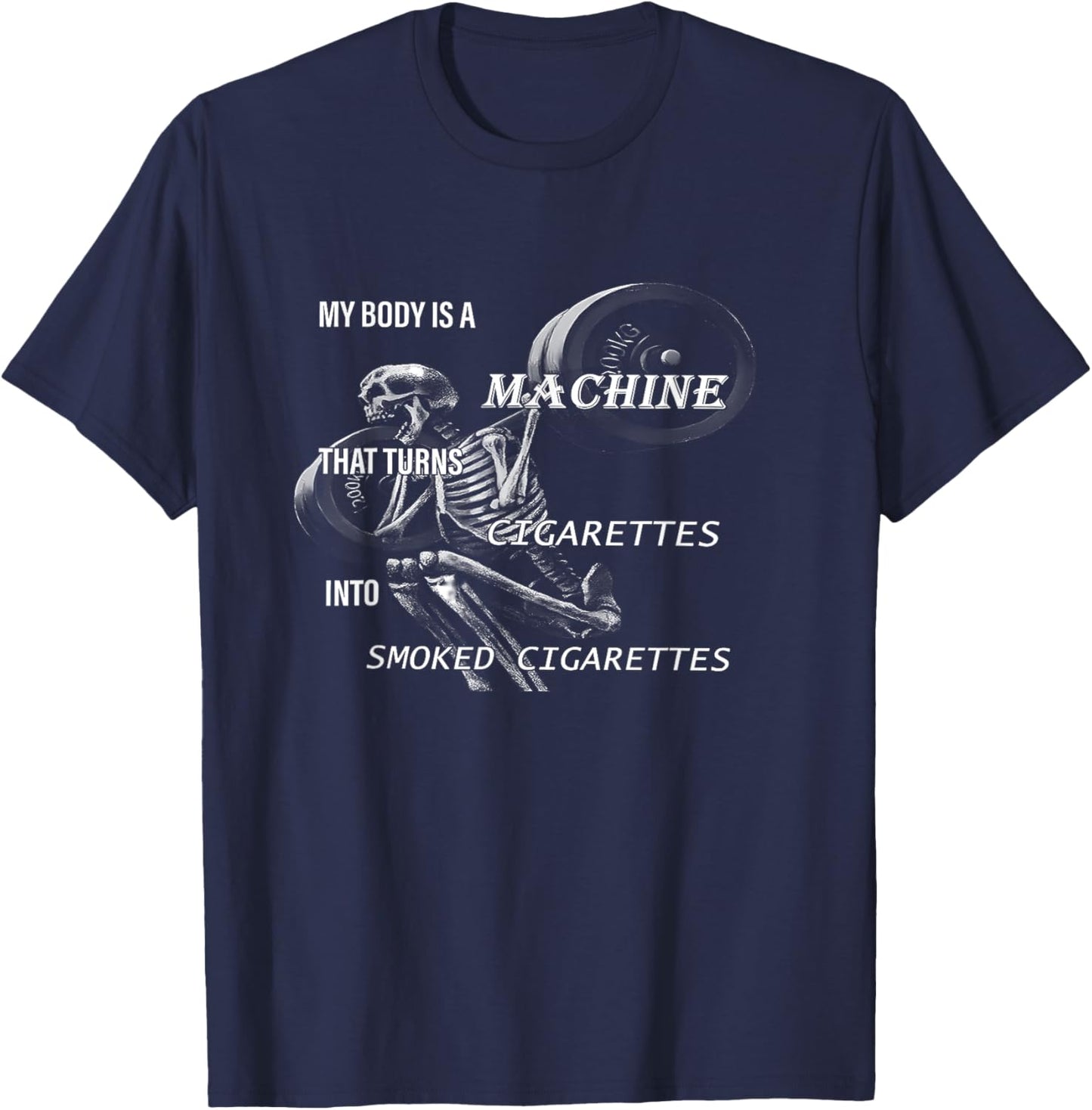 My Body Is A Machine That Turns Cigarettes funny design T-Shirt - T-Shirt | Navy