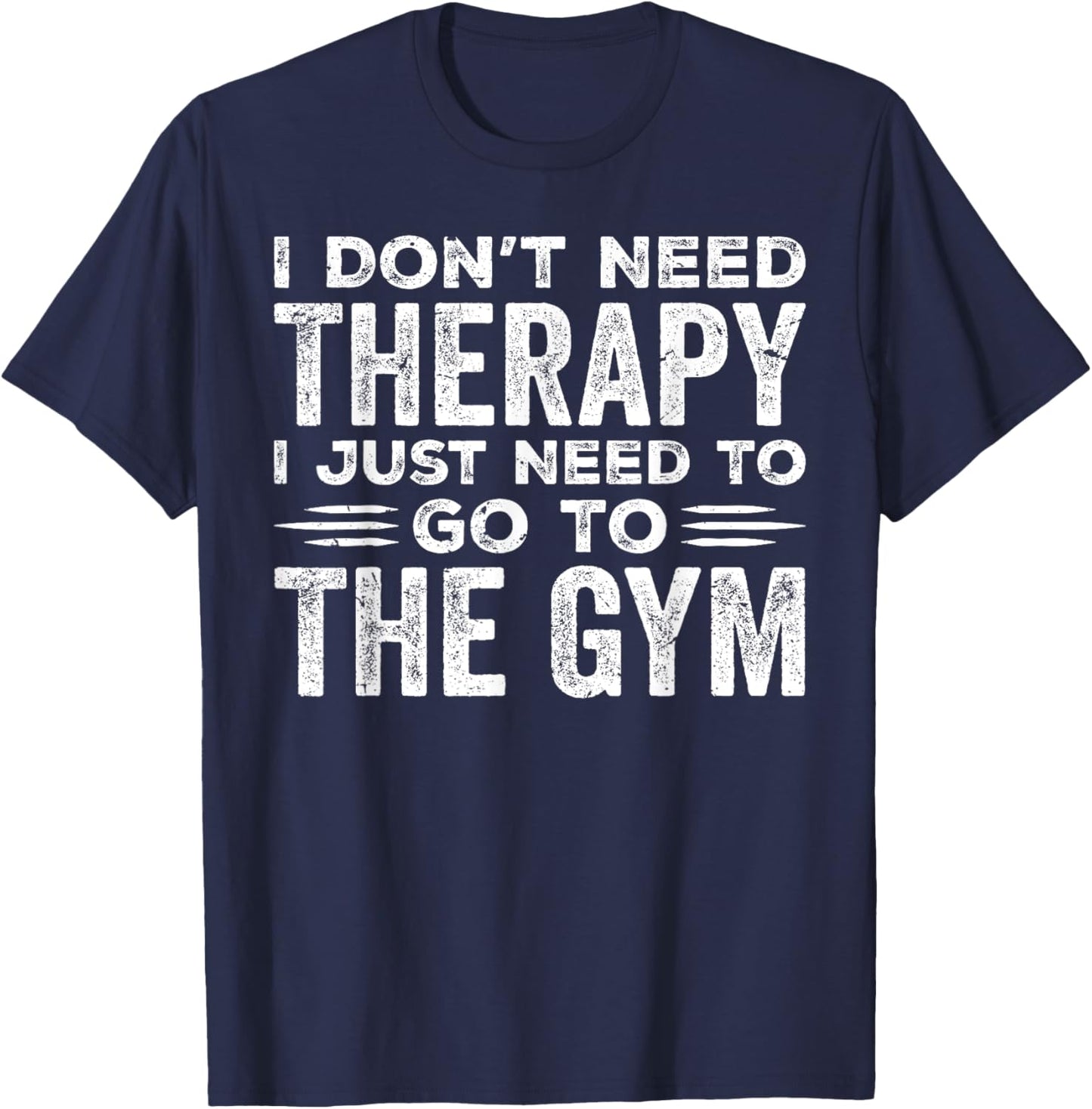 I Don't Need Therapy I Just Need To Go To The Gym T-Shirt - T-Shirt | Navy