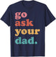 Go Ask Your Dad Funny Mom Quote Mothers Day Family Humor T-Shirt - T-Shirt | Navy
