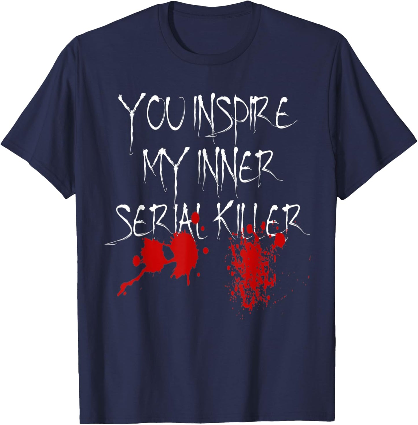 You Inspire My Inner Serial Killer Scary Creepy Psychopath T-Shirt - T-Shirt | Navy