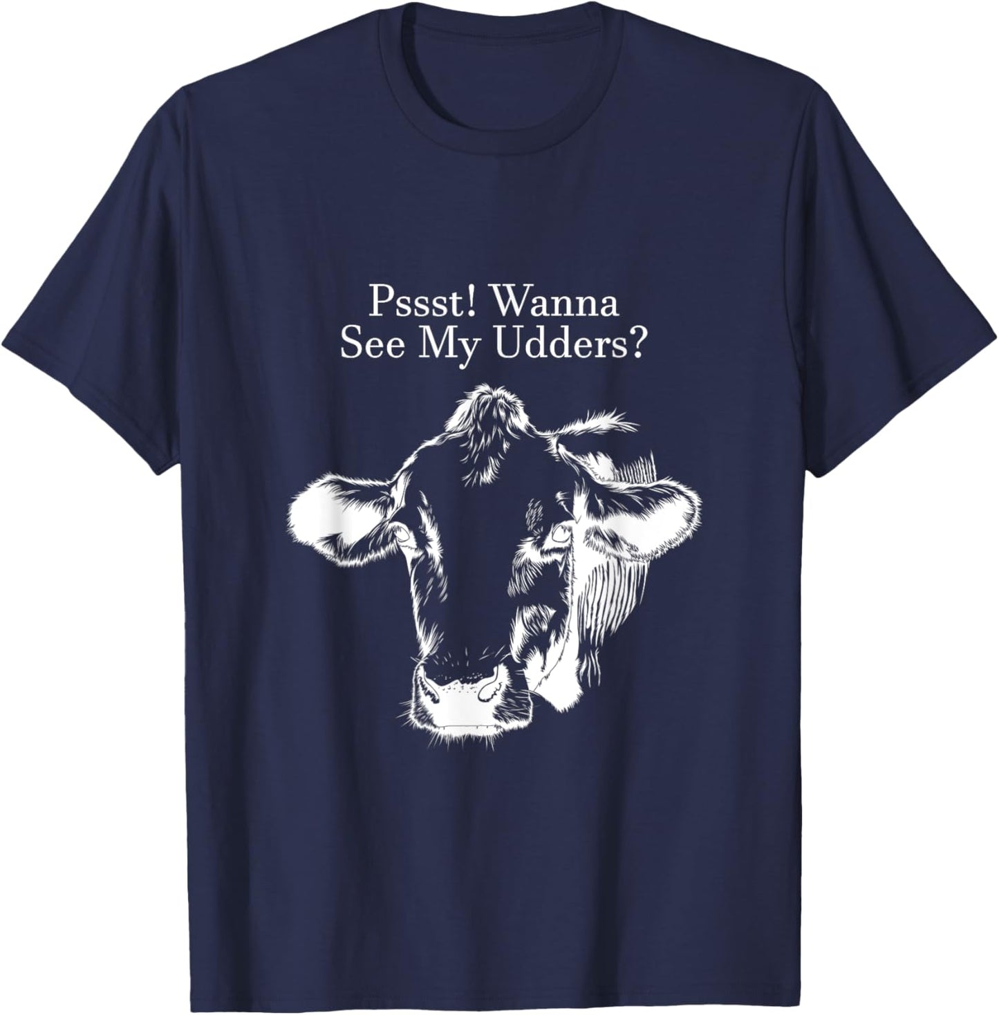 Pssst! Wanna See My Udders? T-Shirt - T-Shirt | Navy
