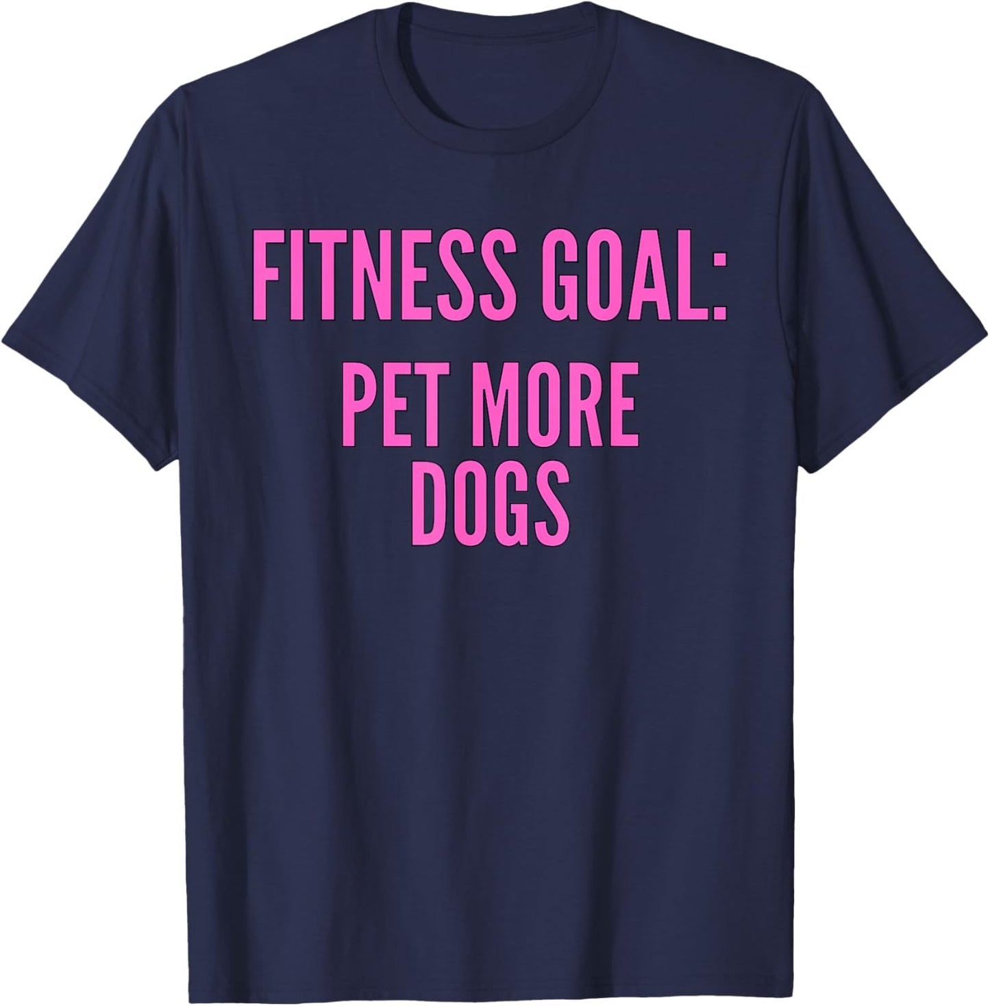 Fitness Goals Pet More Dogs | Dog Lover Apparel T-Shirt - T-Shirt | Navy