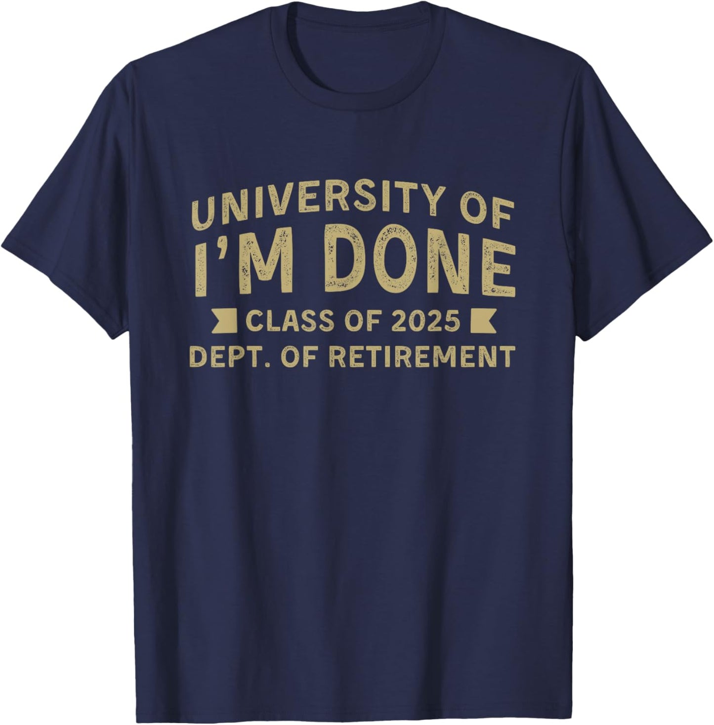 University Of I'm Done Teacher Fun Retirement Class of 2025 T-Shirt - T-Shirt | Navy