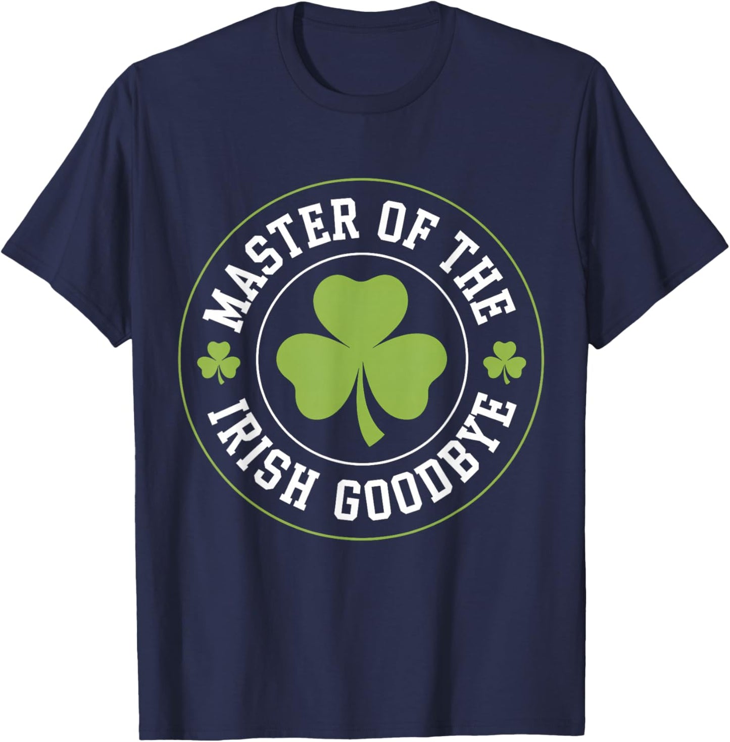Master of The Irish Goodbye Funny St Patrick's Day T-Shirt - T-Shirt | Navy