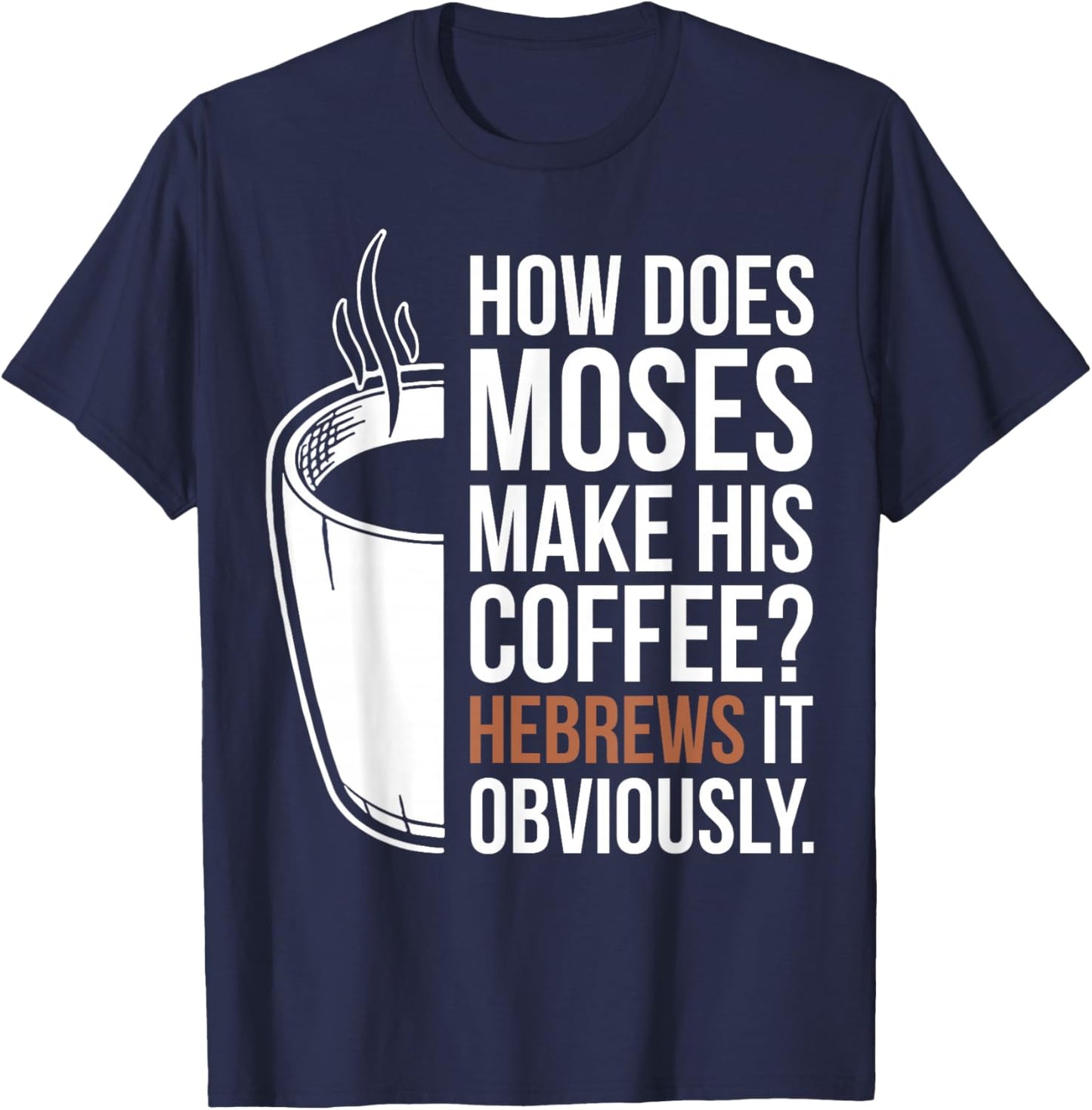 How Does Moses Make His Coffee Hebrews It Obviously T-Shirt - T-Shirt | Navy