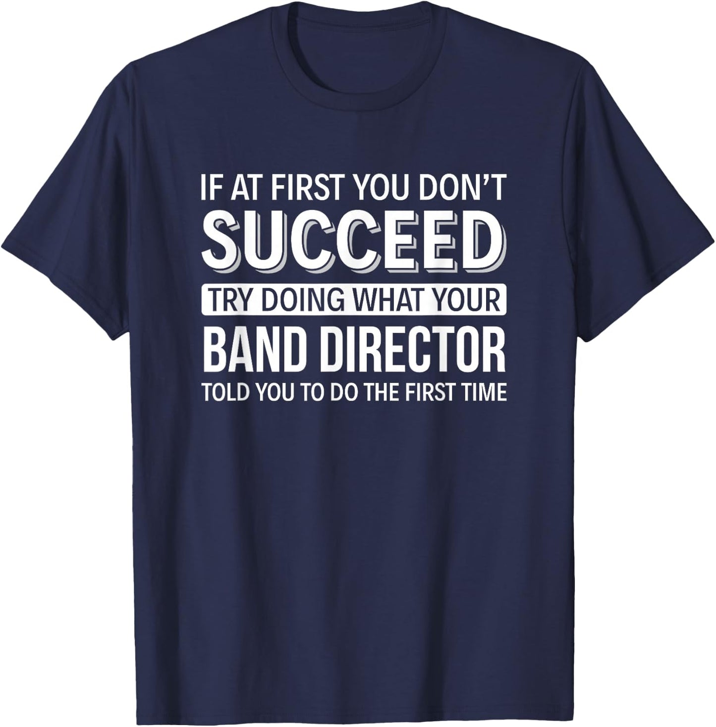 If at First You Don't Succeed - Band Director T-Shirt - T-Shirt | Navy