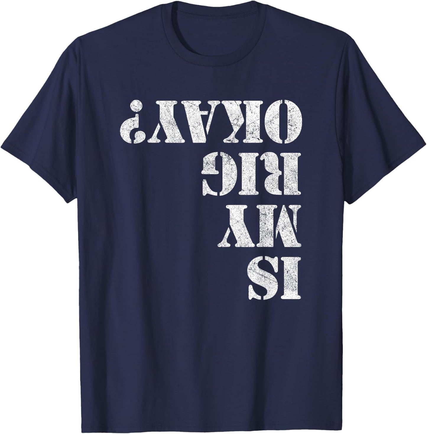 Is My Rig Okay? Funny Rock Crawling 4x4 Off Roading T-Shirt - T-Shirt | Navy