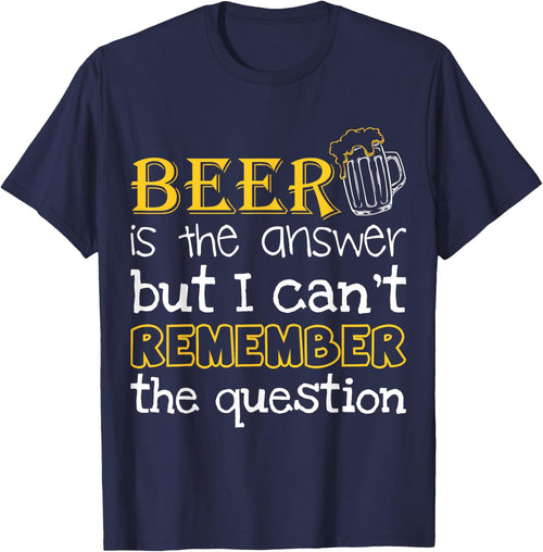 Beer Is The Answer But I Can't Remember The Question Funny