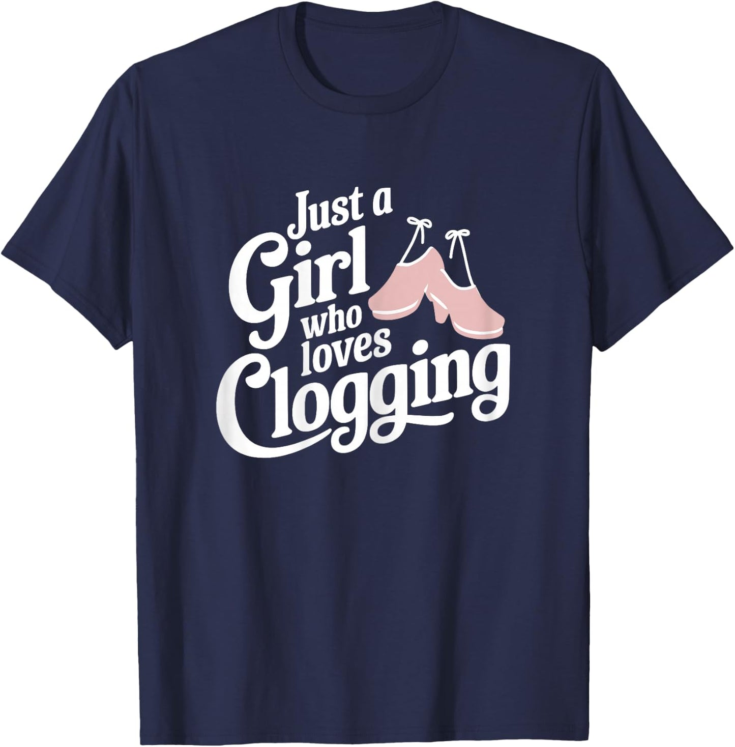 Just A Girl Who Loves Clogging T Shirt Cute Clogging T-Shirt - T-Shirt | Navy