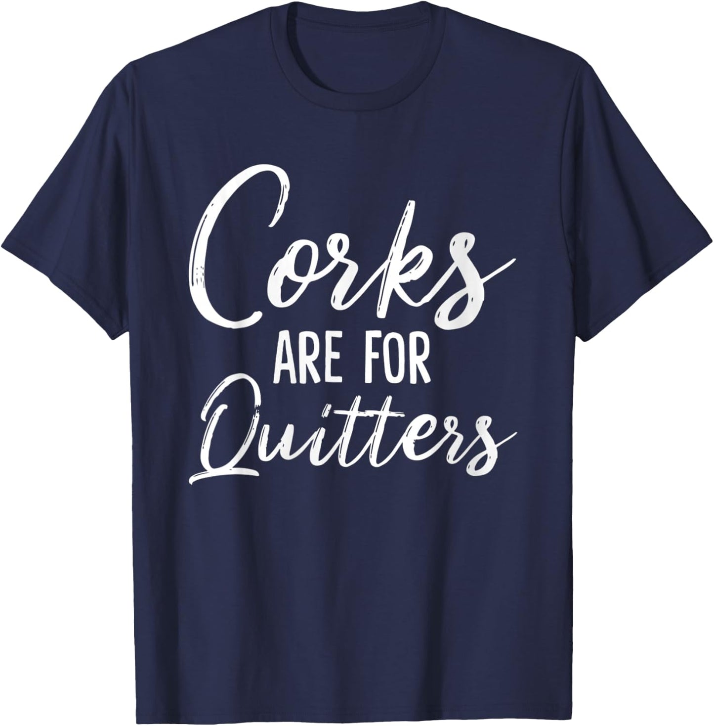 Corks Are For Quitters Funny Wine Drinking Sarcasm T-Shirt - T-Shirt | Navy