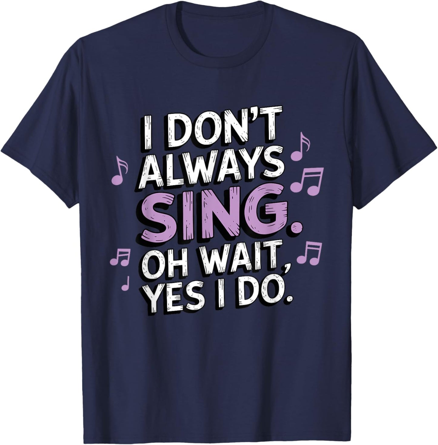 I Don't Always Sing Oh Wait Yes I Do Musical Theatre T-Shirt - T-Shirt | Navy