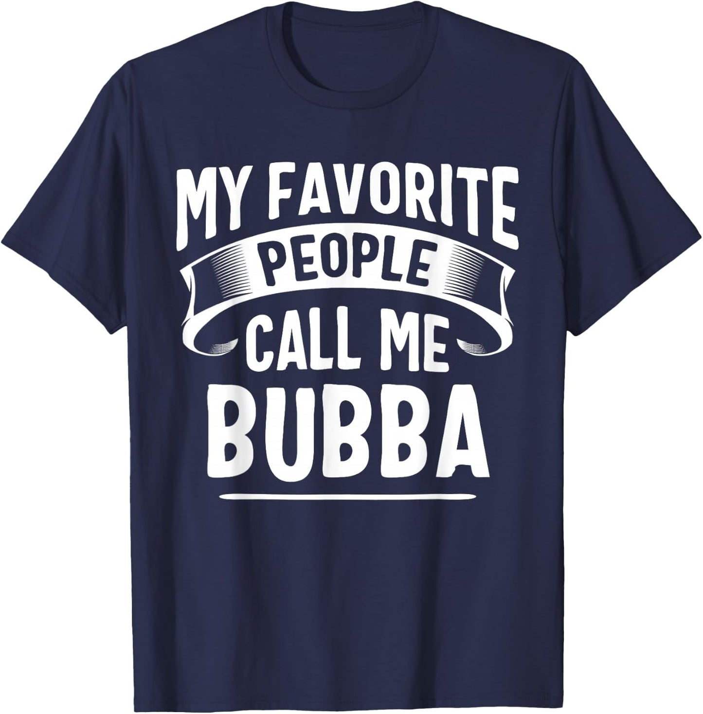 My Favorite People Call Me Bubba Fathers Day T-Shirt - T-Shirt | Navy