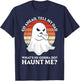 Go Ahead, Tell My Dad What's He Gonna Do? Haunt Me? T-Shirt - T-Shirt | Navy