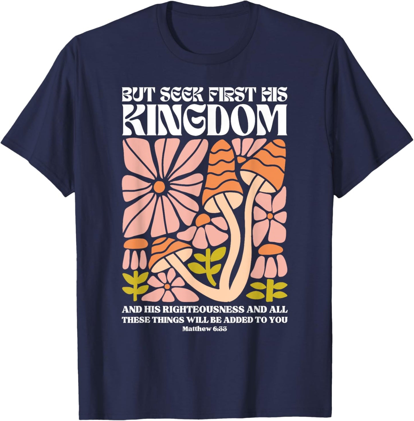 But Seek First His Kingdom And His Righteousness Matthew 6:3 T-Shirt - T-Shirt | Navy
