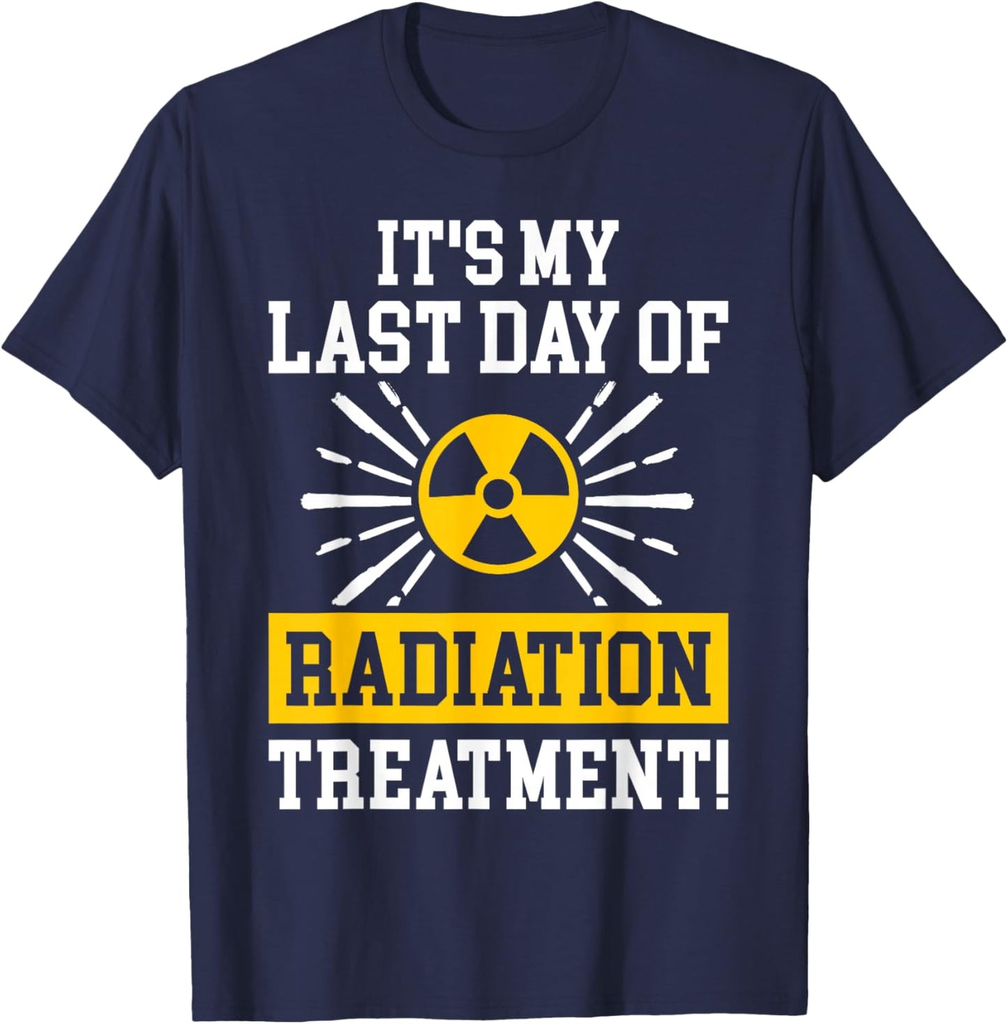 It's My Last Day Of Radiation Therapy Treatment Cancer T-Shirt - T-Shirt | Navy
