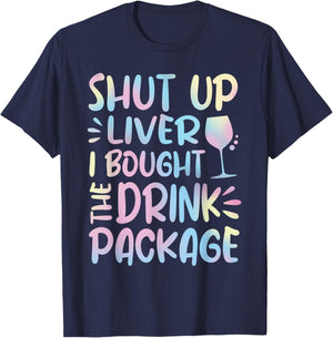 Funny Cruise Shut Up Liver I Bought The Drink Package T-Shirt - T-Shirt | Navy