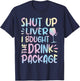 Funny Cruise Shut Up Liver I Bought The Drink Package T-Shirt - T-Shirt | Navy