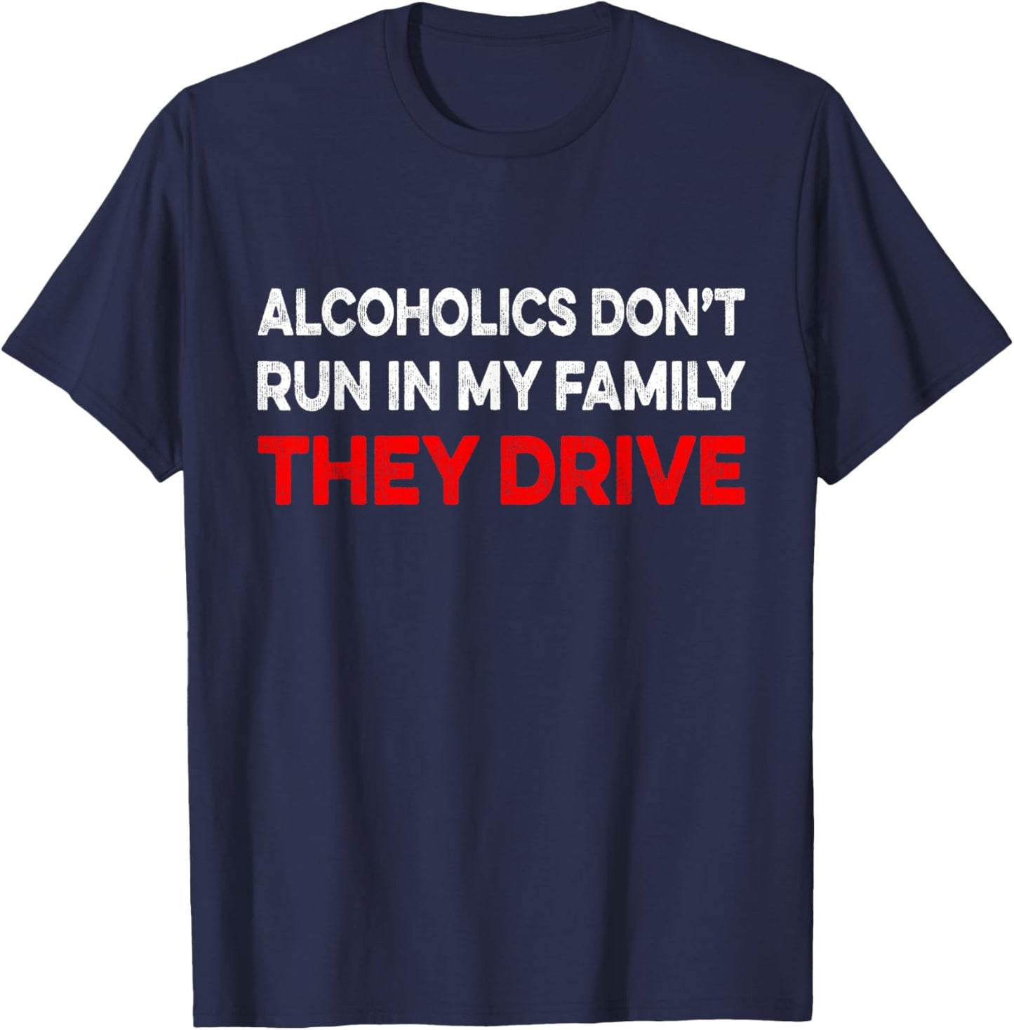 Alcoholics Don't Run In My Family They Drive Vintage Funny T-Shirt - T-Shirt | Navy