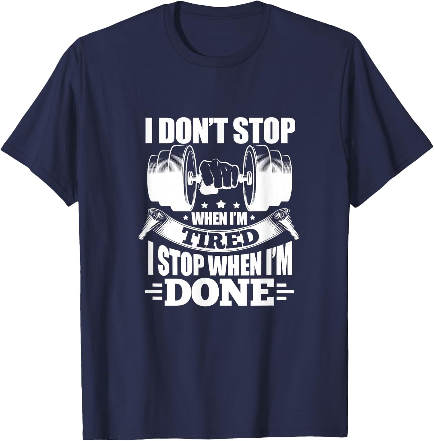 I Don't Stop When I'm Tired I Stop When I'm Done Fitness T-Shirt - T-Shirt | Navy