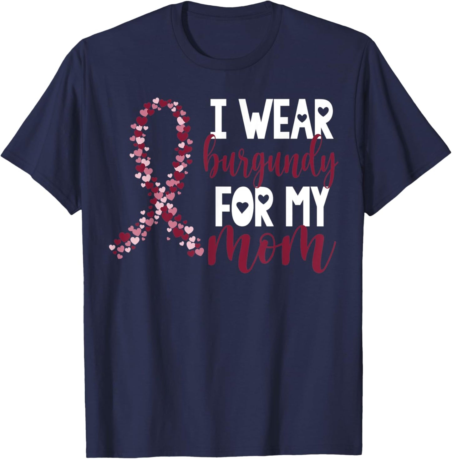 I Wear Burgundy For My Mom Multiple Myeloma Cancer Awareness T-Shirt - T-Shirt | Navy