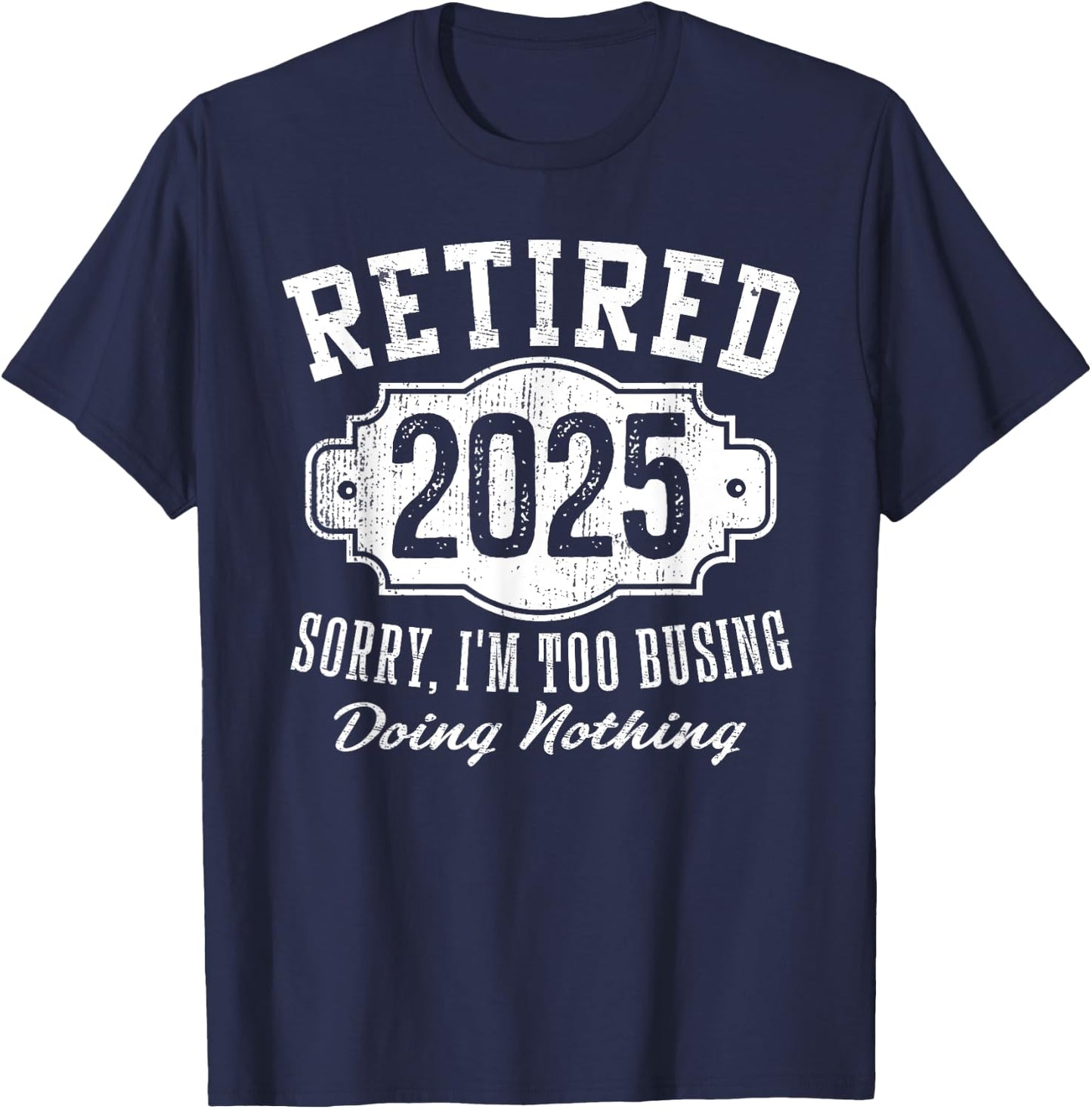 Retired 2025 Sorry I'm Too Busy Doing Nothing Retirement T-Shirt - T-Shirt | Navy