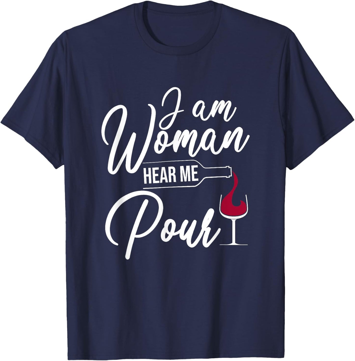 I Am Woman Hear Me Pour Funny Wine Drinkers T-Shirt - T-Shirt | Navy