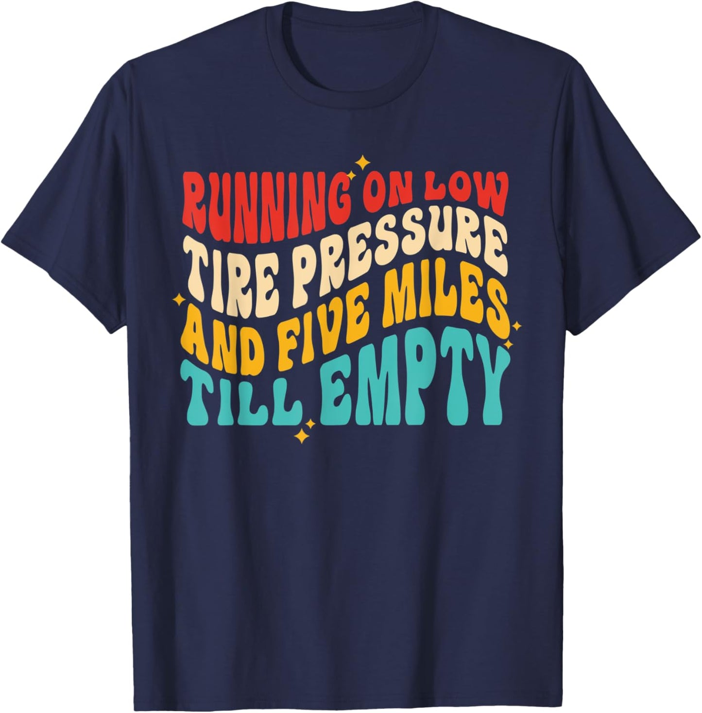 Running On Low Tire Pressure And Five Miles Till Empty T-Shirt - T-Shirt | Navy