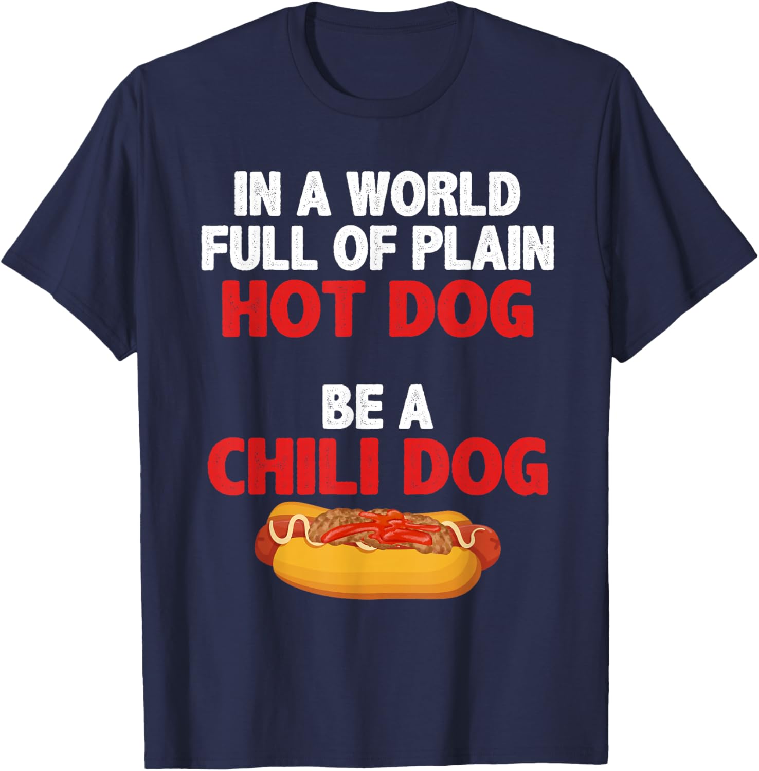 In A World Full Of Plain Hot Dogs, Be A Chili Dog T-Shirt - T-Shirt | Navy