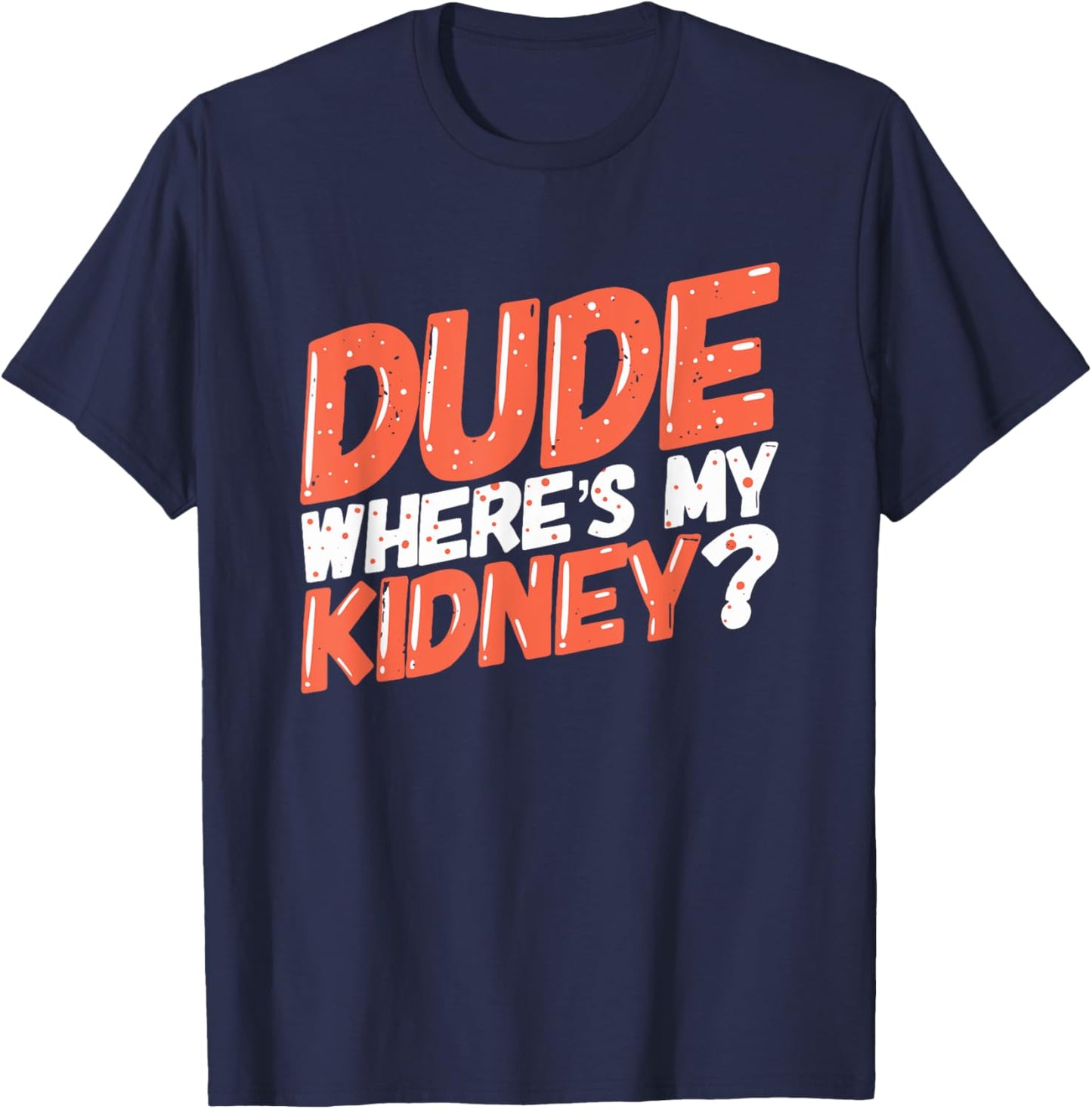 Dude Where's My Kidney Donor Kidney Transplant Get Well Soon T-Shirt - T-Shirt | Navy