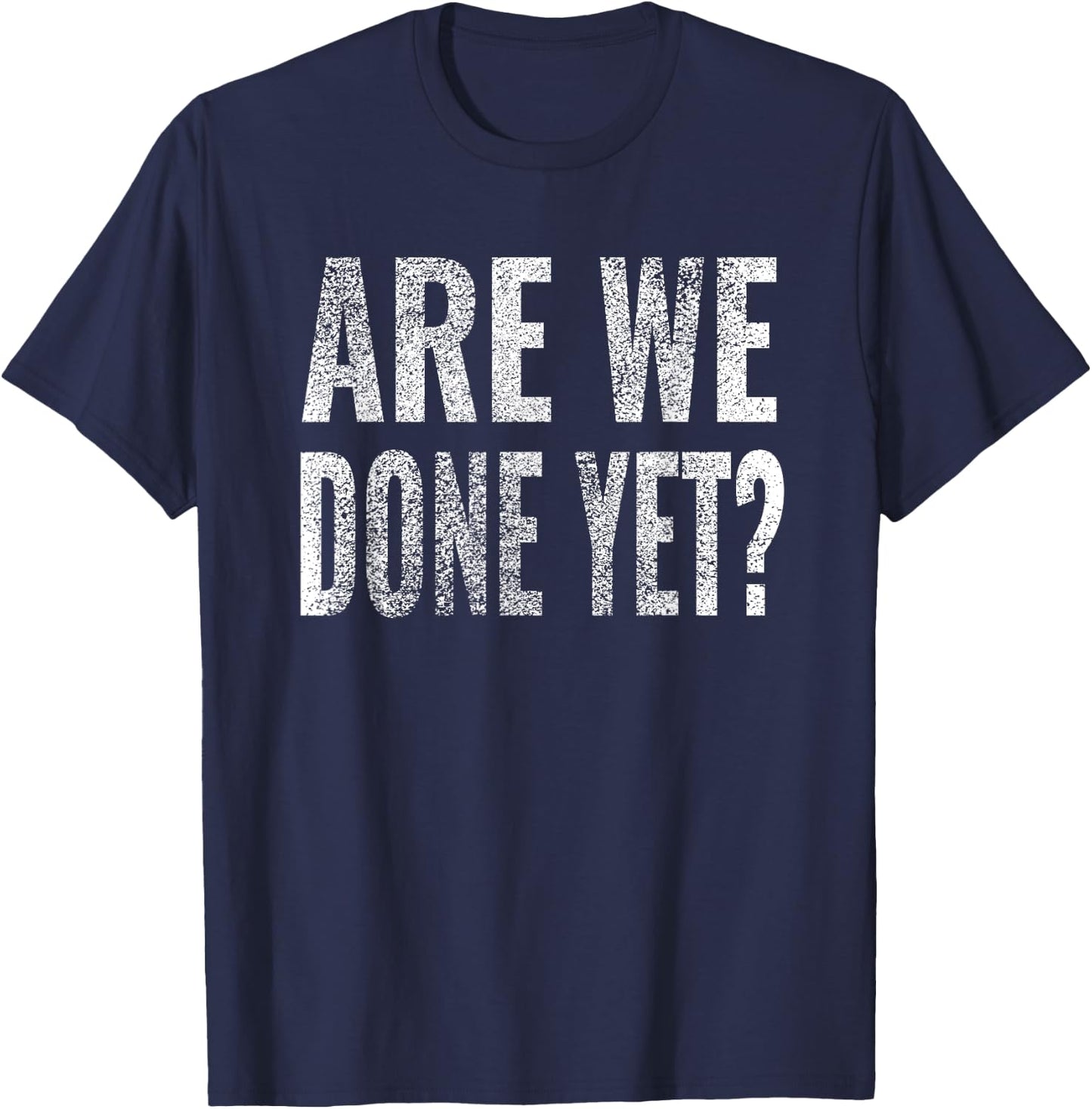 Are We Done Yet Shirt Workout Gym Exercise Funny Men Women T-Shirt - T-Shirt | Navy