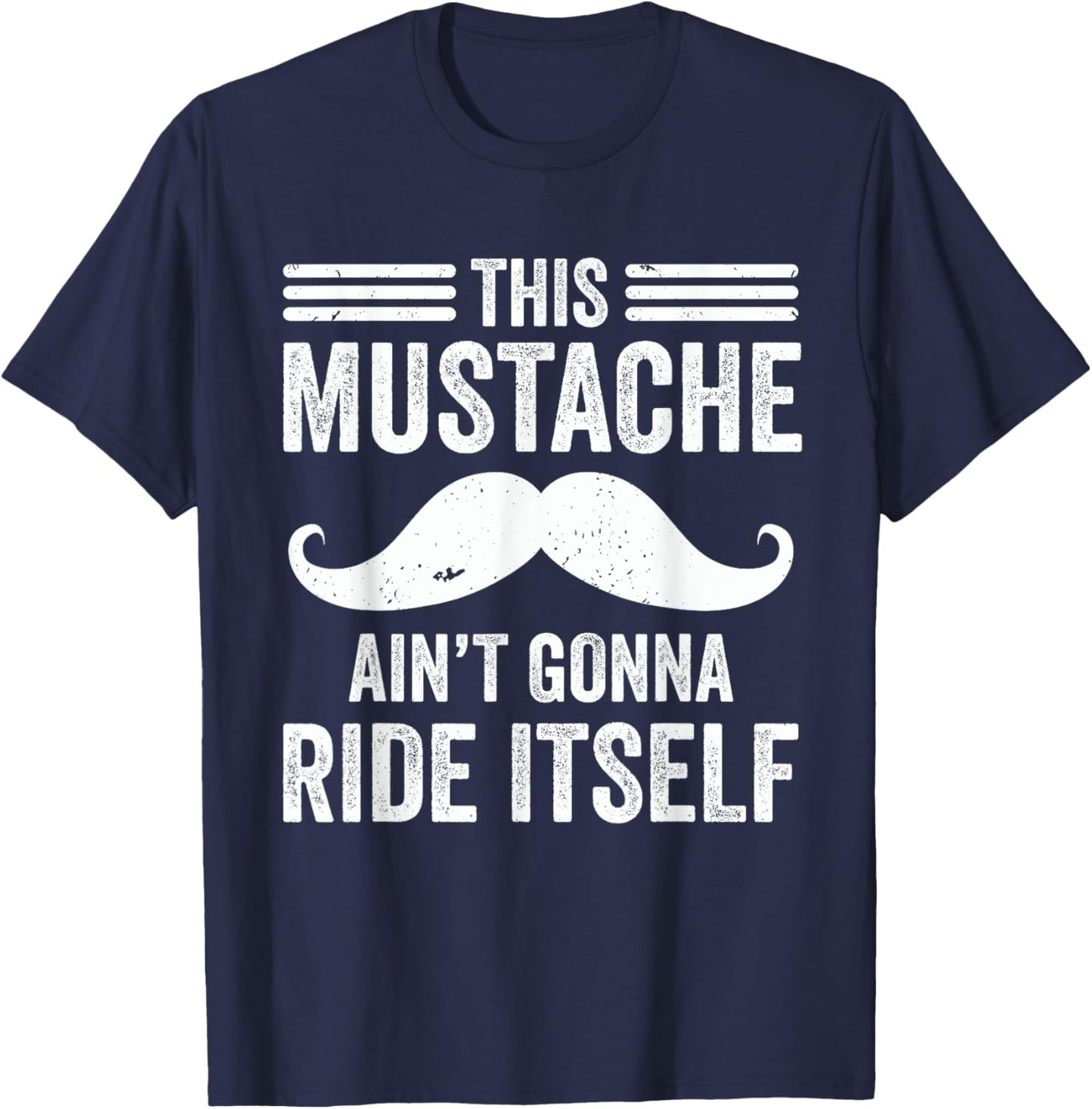 This Mustache Ain’t Gonna Ride Itself Funny Moustache Dad T-Shirt - T-Shirt | Navy